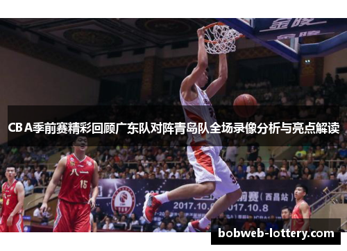 CBA季前赛精彩回顾广东队对阵青岛队全场录像分析与亮点解读