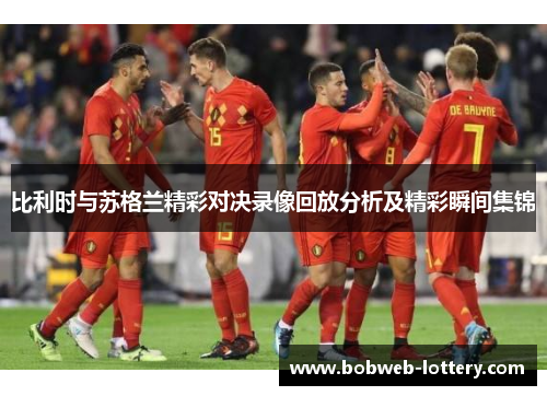 比利时与苏格兰精彩对决录像回放分析及精彩瞬间集锦