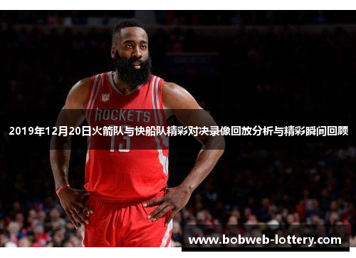 2019年12月20日火箭队与快船队精彩对决录像回放分析与精彩瞬间回顾