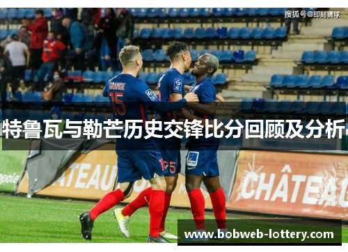 特鲁瓦与勒芒历史交锋比分回顾及分析